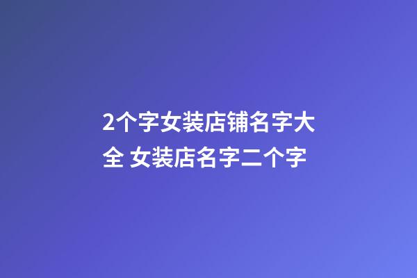 2个字女装店铺名字大全 女装店名字二个字-第1张-店铺起名-玄机派